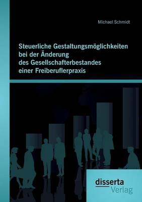 Steuerliche GestaltungsmÃ¶glichkeiten bei der Ãnderung des Gesellschafterbestandes einer Freiberuflerpraxis - Michael Schmidt