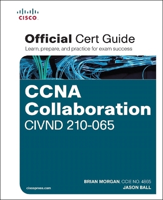 CCNA Collaboration CIVND 210-065 Official Cert Guide - Brian Morgan, Jason Ball