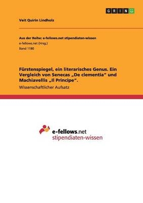 FÃ¼rstenspiegel, ein literarisches Genus. Ein Vergleich von Senecas Â¿De clementiaÂ¿ und Machiavellis Â¿Il PrincipeÂ¿ - Veit Quirin Lindholz