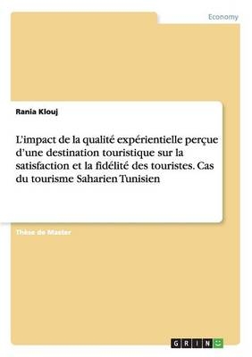 LÂ¿impact de la qualitÃ© expÃ©rientielle perÃ§ue dÂ¿une destination touristique sur la satisfaction et la fidÃ©litÃ© des touristes. Cas du tourisme Saharien Tunisien - Rania Klouj