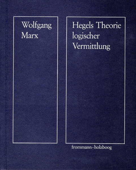 Hegels Theorie logischer Vermittlung - Wolfgang Marx