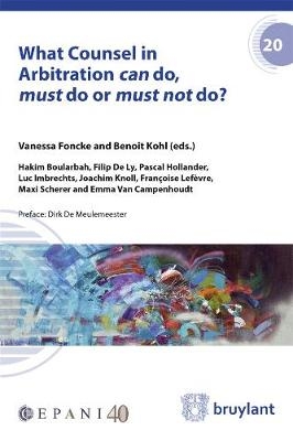 What Counsel in Arbitration Can Do, Must Do or Must Not Do? - Hakim Boularbah, Filip De Ly, Pascal Hollander, Luc Imbrechts, Joachim Knoll