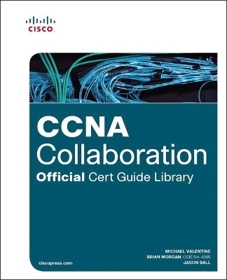 CCNA Collaboration Official Cert Guide Library (Exams CICD 210-060 and CIVND 210-065) - Michael Valentine, Brian Morgan, Jason Ball