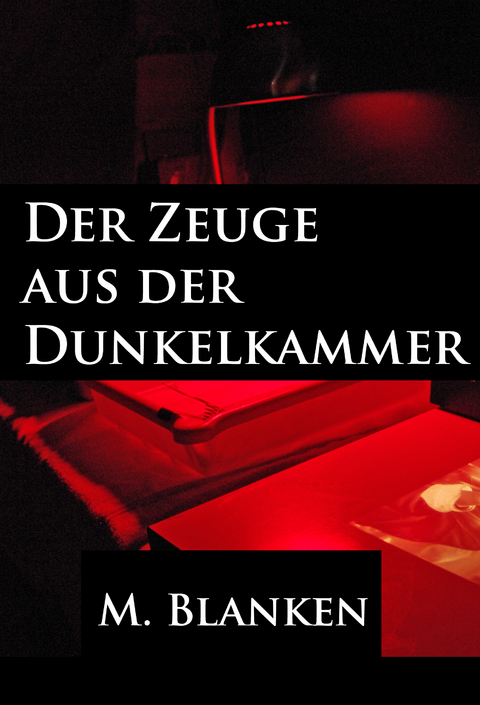 Der Zeuge aus der Dunkelkammer - M. Blanken