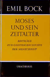 Beiträge zur Geistesgeschichte der Menschheit / Moses und sein Zeitalter - Emil Bock