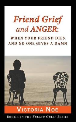 Friend Grief and Anger - Victoria Noe