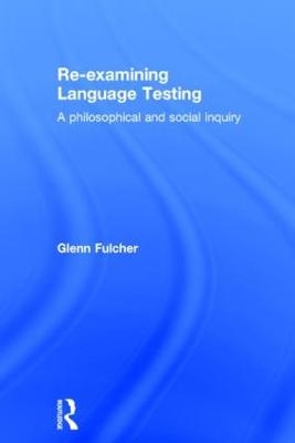 Re-examining Language Testing - Glenn Fulcher