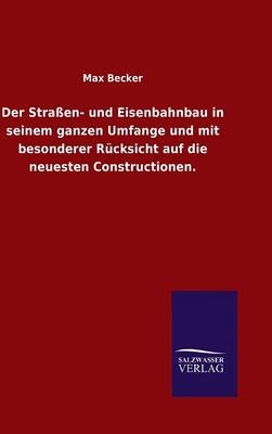 Der StraÃen- und Eisenbahnbau in seinem ganzen Umfange und mit besonderer RÃ¼cksicht auf die neuesten Constructionen - Max Becker