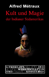 Kult und Magie der Indianer Südamerikas - Alfred Métraux