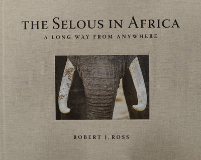 Selous in Africa - Robert J Ross