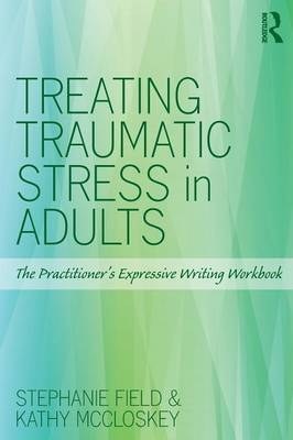 Treating Traumatic Stress in Adults - Stephanie Field, Kathy McCloskey