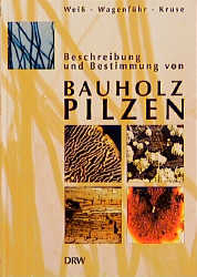 Beschreibung und Bestimmung von Bauholzpilzen - Björn Weiss, André Wagenführ, Kordula Kruse