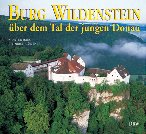 Burg Wildenstein über dem Tal der jungen Donau - Gunter Haug, Heinrich Güntner