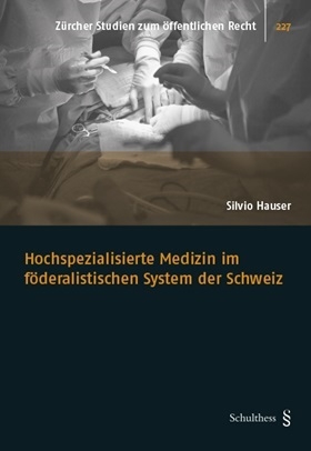 Hochspezialisierte Medizin im föderalistischen System der Schweiz - Silvio Hauser