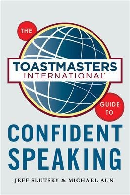 The Toastmasters International Guide to Confident Speaking - Jeff Slutsky, Michael Aun