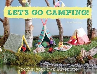 Let's Go Camping! From cabins to caravans, crochet your own camping Scenes - Kate Bruning