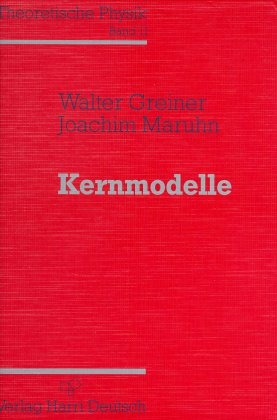 Theoretische Physik. Ein Lehr- und Übungstext für Anfangssemester (Band 1-4) und Fortgeschrittene (ab Band 5 und Ergänzungsbände) / Kernmodelle - Walter Greiner, Joachim Maruhn