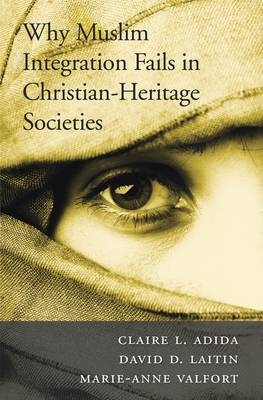 Why Muslim Integration Fails in Christian-Heritage Societies - Claire L. Adida, David D. Laitin, Marie-Anne Valfort