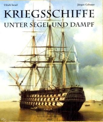 Kriegsschiffe unter Segel und Dampf - Jürgen Gebauer