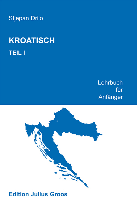 Kroatisch. Lehrbuch für Anfänger / Kroatisch. Teil 1 - Stjepan Drilo