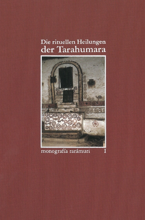 Monographía rarámuri / Die rituellen Heilungen der Tarahumara - Claus Deimel