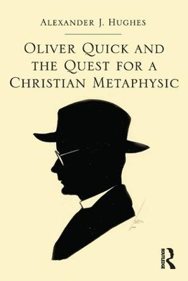 Oliver Quick and the Quest for a Christian Metaphysic - Alexander J. Hughes