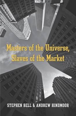 Masters of the Universe, Slaves of the Market - Stephen Bell, Andrew Hindmoor