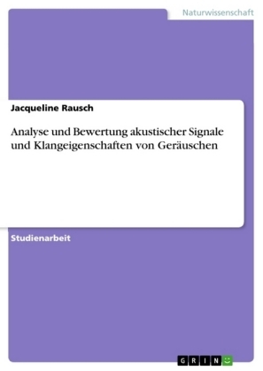 Analyse und Bewertung akustischer Signale und Klangeigenschaften von GerÃ¤uschen - Jacqueline Rausch