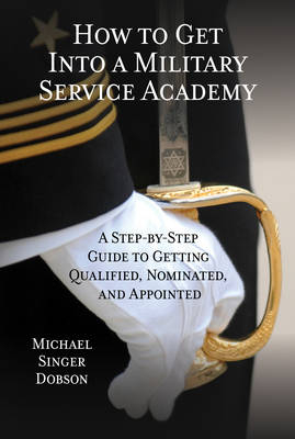 How to Get Into a Military Service Academy - Michael Singer Dobson