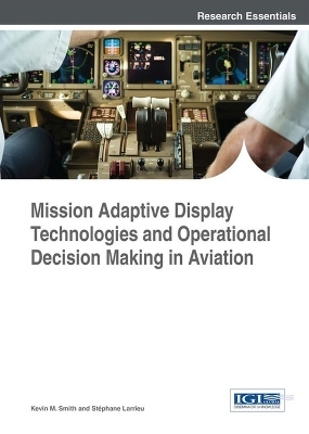 Mission Adaptive Display Technologies and Operational Decision Making in Aviation - Kevin M. Smith, Stephane Larrieu