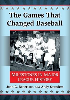 The Games That Changed Baseball - John G. Robertson, Andy Saunders