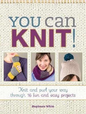 You Can Knit! - Stephanie White