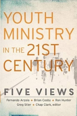 Youth Ministry in the 21st Century – Five Views - Chap Clark