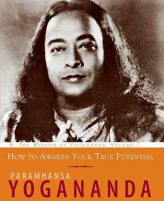 How to Awaken Your True Potential - Paramahansa Yogananda