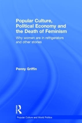 Popular Culture, Political Economy and the Death of Feminism - Penny Griffin