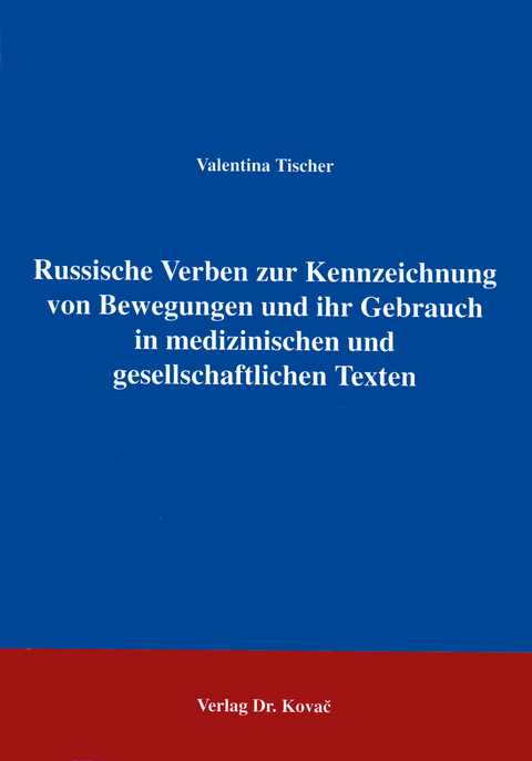 Russische Verben zur Kennzeichnung von Bewegungen und ihr Gebrauch in medizinischen und gesellschaftlichen Texten - Valentina Tischer