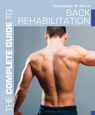 The Complete Guide to Back Rehabilitation - Christopher M. Norris