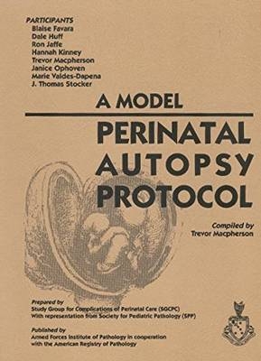 A Model Perinatal Autopsy Protocol - Blaise Favara, Dale S. Huff, Rona Jaffe