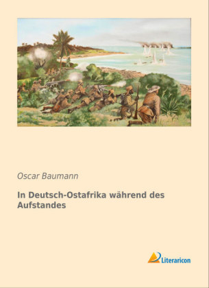 In Deutsch-Ostafrika wÃ¤hrend des Aufstandes - Oscar Baumann