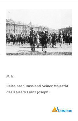 Reise nach Russland Seiner MajestÃ¤t des Kaisers Franz Joseph I - N. N.