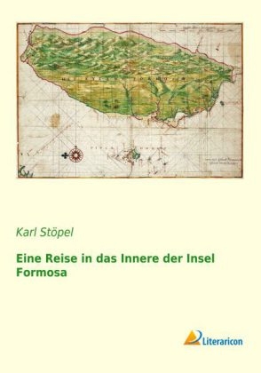 Eine Reise in das Innere der Insel Formosa - Karl StÃ¶pel