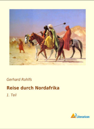 Reise durch Nordafrika - Gerhard Rohlfs