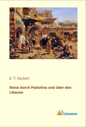 Reise durch PalÃ¤stina und Ã¼ber den Libanon - K. T. RÃ¼ckert