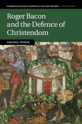 Roger Bacon and the Defence of Christendom - Amanda Power