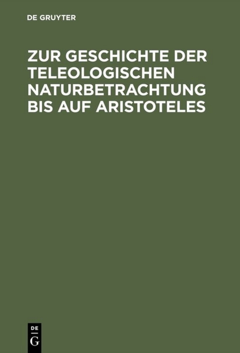 Zur Geschichte der teleologischen Naturbetrachtung bis auf Aristoteles - Willy Theiler