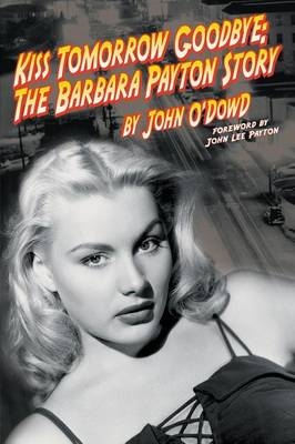 Kiss Tomorrow Goodbye, The Barbara Payton Story - Second Edition - John O'Dowd