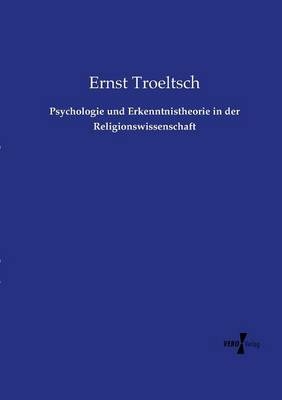 Psychologie und Erkenntnistheorie in der Religionswissenschaft - Ernst Troeltsch