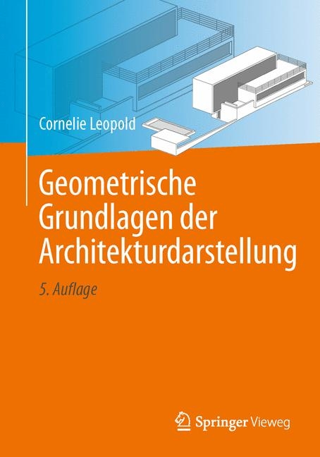 Geometrische Grundlagen der Architekturdarstellung - Cornelie Leopold