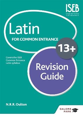 Latin for Common Entrance 13+ Revision Guide (for the June 2022 exams) - N. R. R. Oulton