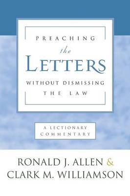 Preaching the Letters Without Dismissing the Law - Ronald J Allen, Clark M Williamson